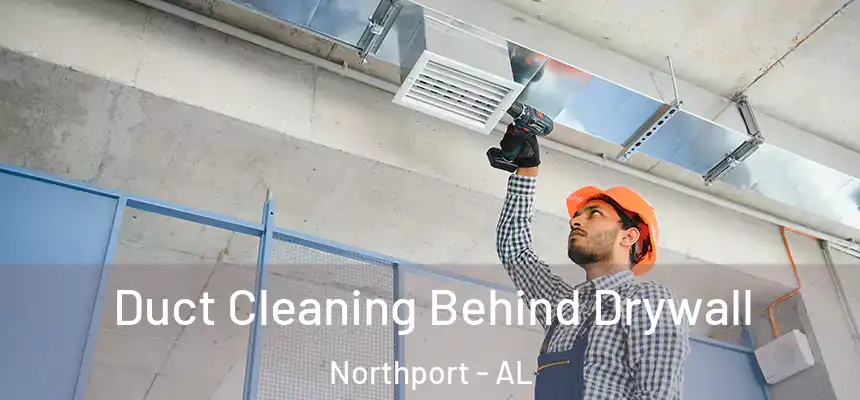  Duct Cleaning Behind Drywall Northport - AL