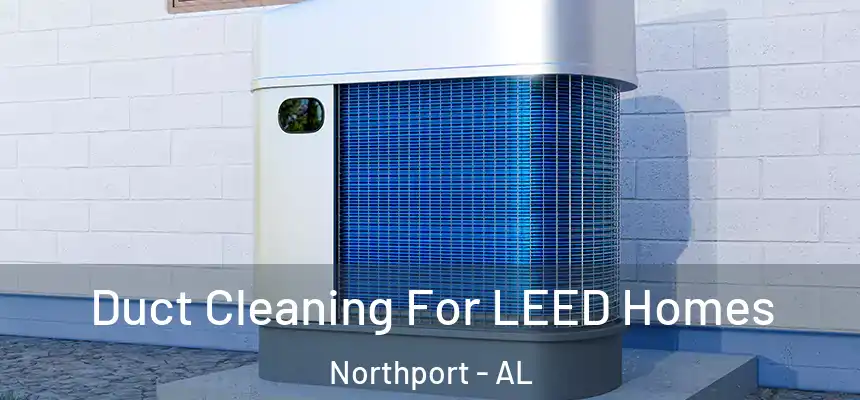  Duct Cleaning For LEED Homes Northport - AL