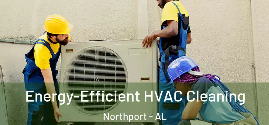  Energy-Efficient HVAC Cleaning Northport - AL