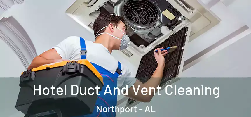 Hotel Duct And Vent Cleaning Northport - AL