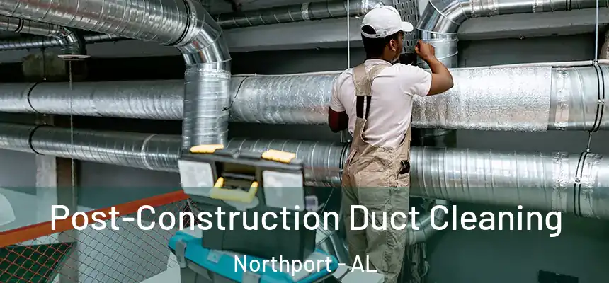  Post-Construction Duct Cleaning Northport - AL
